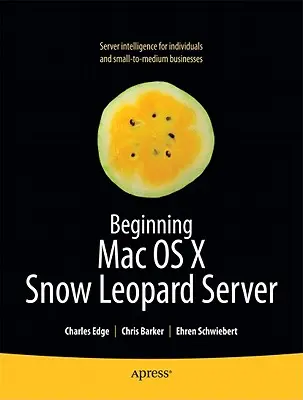 Începutul serverului Mac OS X Snow Leopard: De la instalarea individuală la integrarea în întreprindere - Beginning Mac OS X Snow Leopard Server: From Solo Install to Enterprise Integration
