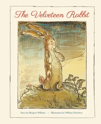 The Velveteen Rabbit: A Faithful Reproduction of the Children's Classic, Featuring the Original Artworks