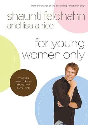 Doar pentru femei tinere: Ceea ce trebuie să știi despre cum gândesc băieții - For Young Women Only: What You Need to Know about How Guys Think