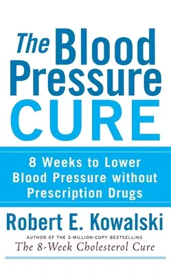The Blood Pressure Cure: 8 săptămâni pentru scăderea tensiunii arteriale fără medicamente pe bază de prescripție medicală - The Blood Pressure Cure: 8 Weeks to Lower Blood Pressure Without Prescription Drugs