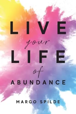 Trăiește-ți viața din abundență - Live Your Life Of Abundance