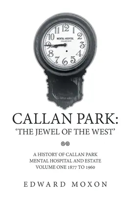 Callan Park: „Bijuteria Vestului”: O istorie a spitalului psihiatric și a domeniului Callan Park, volumul unu: 1877-1960 - Callan Park: 'The Jewel of the West': A History of Callan Park Mental Hospital and Estate Volume One 1877 to 1960