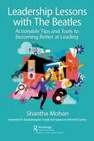 Leadership Lessons with the Beatles: Sfaturi și instrumente concrete pentru a deveni mai buni în conducere - Leadership Lessons with the Beatles: Actionable Tips and Tools for Becoming Better at Leading