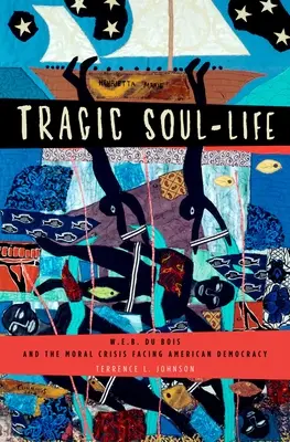 Tragic Soul-Life: W.E.B. Du Bois și criza morală cu care se confruntă democrația americană - Tragic Soul-Life: W.E.B. Du Bois and the Moral Crisis Facing American Democracy