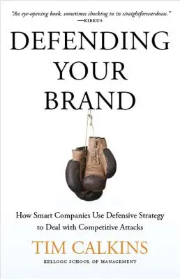 Defending Your Brand: Cum folosesc companiile inteligente strategia defensivă pentru a face față atacurilor concurenței - Defending Your Brand: How Smart Companies Use Defensive Strategy to Deal with Competitive Attacks