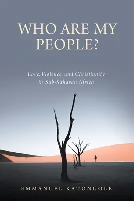 Cine sunt oamenii mei? Dragoste, violență și creștinism în Africa Subsahariană - Who Are My People?: Love, Violence, and Christianity in Sub-Saharan Africa