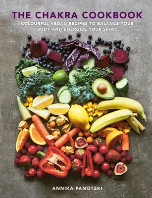 Cartea de bucate a chakrelor: Rețete vegane colorate pentru a-ți echilibra corpul și a-ți energiza spiritul - The Chakra Cookbook: Colorful Vegan Recipes to Balance Your Body and Energize Your Spirit