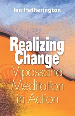 Realizarea schimbării: Meditația Vipassana în acțiune - Realizing Change: Vipassana Meditation in Action