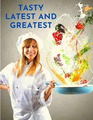 Cele mai noi și mai grozave Tasty: Cum să gătești practic orice - O carte de bucate oficială - Tasty Latest and Greatest: How to Cook Basically Anything - An Official Cookbook