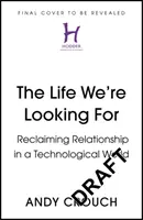 Life We're Looking For - Reclaiming Relationship in a Technological World (Viața pe care o căutăm - Recuperarea relațiilor într-o lume tehnologică) - Life We're Looking For - Reclaiming Relationship in a Technological World