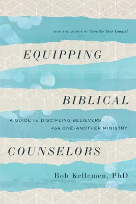 Echiparea consilierilor biblici: Un ghid de disciplinare a credincioșilor pentru o slujire reciprocă - Equipping Biblical Counselors: A Guide to Discipling Believers for One-Another Ministry