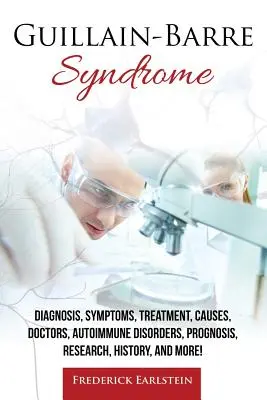 Sindromul Guillain-Barre: Diagnostic, simptome, tratament, cauze, medici, tulburări autoimune, prognostic, cercetare, istorie și multe altele! - Guillain-Barre Syndrome: Diagnosis, Symptoms, Treatment, Causes, Doctors, Autoimmune Disorders, Prognosis, Research, History, and More!