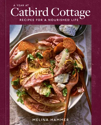 Un an la Catbird Cottage: Rețete pentru o viață hrănită [O carte de bucate] - A Year at Catbird Cottage: Recipes for a Nourished Life [A Cookbook]