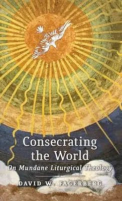 Consacrarea lumii: Despre teologia liturgică mundană - Consecrating the World: On Mundane Liturgical Theology