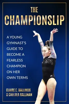 Lampa de campion: Ghidul unei tinere gimnaste pentru a deveni o campioană neînfricată în condițiile ei - The Championslip: A Young Gymnast's Guide to Become a Fearless Champion on Her Own Terms