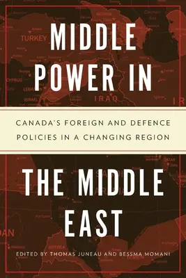 Puterea de mijloc în Orientul Mijlociu: Politicile externe și de apărare ale Canadei într-o regiune în schimbare - Middle Power in the Middle East: Canada's Foreign and Defence Policies in a Changing Region