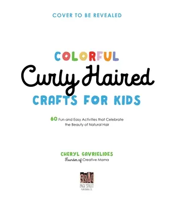 Artizanat colorat cu păr creț pentru copii: 60 de activități distractive și ușoare care celebrează frumusețea părului natural - Colorful Curly Haired Crafts for Kids: 60 Fun and Easy Activities That Celebrate the Beauty of Natural Hair