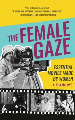 The Female Gaze (Privirea feminină): Filme esențiale realizate de femei (Alicia Malone's Movie History of Women in Entertainment) - The Female Gaze: Essential Movies Made by Women (Alicia Malone's Movie History of Women in Entertainment)