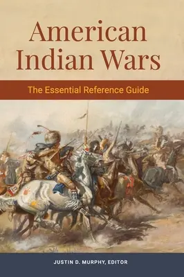 Războaiele dintre indienii americani: Ghidul de referință esențial - American Indian Wars: The Essential Reference Guide