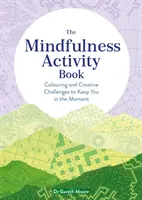 Mindfulness Activity Book - Provocări creative și de colorat pentru a vă menține în momentul prezent - Mindfulness Activity Book - Colouring and Creative Challenges to Keep You in the Moment