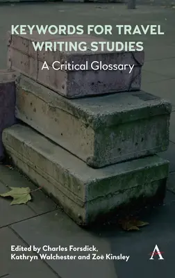 Keywords for Travel Writing Studies: Un glosar critic - Keywords for Travel Writing Studies: A Critical Glossary