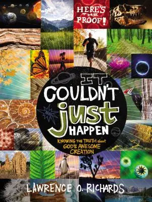 Nu se putea întâmpla pur și simplu: Cunoașterea adevărului despre uimitoarea creație a lui Dumnezeu - It Couldn't Just Happen: Knowing the Truth about God's Awesome Creation