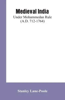India medievală: Sub stăpânirea mahomedană (712-1764 d.Hr.) - Medieval India: Under Mohammedan Rule (A.D. 712-1764)