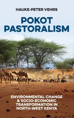 Pokot Pastoralism: Schimbarea mediului și transformarea socio-economică în nord-vestul Kenyei - Pokot Pastoralism: Environmental Change and Socio-Economic Transformation in North-West Kenya