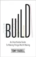 Build - Un ghid neortodox de a face lucruri care merită făcute - Build - An Unorthodox Guide to Making Things Worth Making