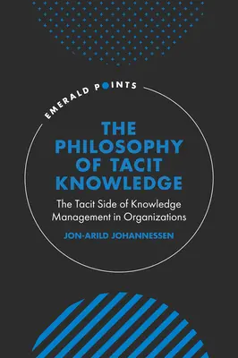 Filosofia cunoașterii tacite: Latura tacită a gestionării cunoștințelor în organizații - The Philosophy of Tacit Knowledge: The Tacit Side of Knowledge Management in Organizations