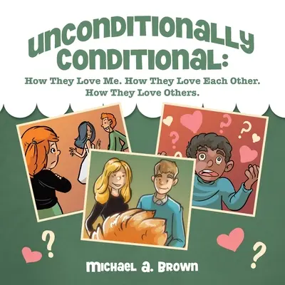Incondiționat Condiționat: Cum mă iubesc. Cum se iubesc între ei. Cum îi iubesc pe ceilalți. - Unconditionally Conditional: How They Love Me. How They Love Each Other. How They Love Others.