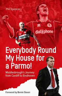 Toată lumea în jurul casei mele pentru un Parmo!: Călătoria lui Middlesbrough de la Cardiff la Eindhoven - Everybody Round My House for a Parmo!: Middlesbrough's Journey from Cardiff to Eindhoven