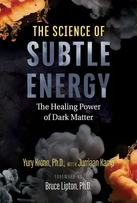 Știința energiei subtile: Puterea vindecătoare a materiei întunecate - The Science of Subtle Energy: The Healing Power of Dark Matter