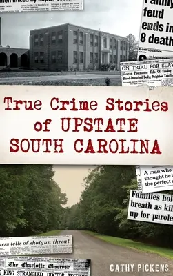 Povestiri cu crime adevărate din Upstate South Carolina - True Crime Stories of Upstate South Carolina