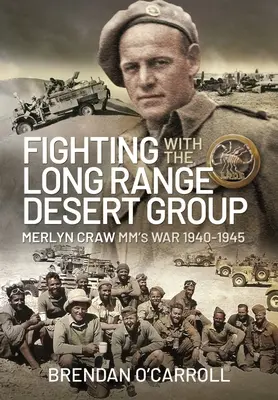 Luptând cu Grupul Long Range Desert: Războiul lui Merlyn Craw MM 1940-1945 - Fighting with the Long Range Desert Group: Merlyn Craw MM's War 1940-1945