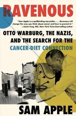 Ravenous: Otto Warburg, naziștii și căutarea legăturii dintre cancer și dietă (Otto Warburg, the Nazis, and the Search for the Cancer-Diet Connection) - Ravenous: Otto Warburg, the Nazis, and the Search for the Cancer-Diet Connection