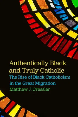 Autentic negru și cu adevărat catolic: Ascensiunea catolicismului negru în timpul Marii Migrații - Authentically Black and Truly Catholic: The Rise of Black Catholicism in the Great Migration