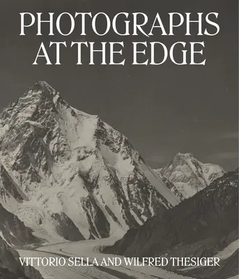 Fotografii la limită: Vittorio Sella și Wilfred Thesiger - Photographs at the Edge: Vittorio Sella and Wilfred Thesiger