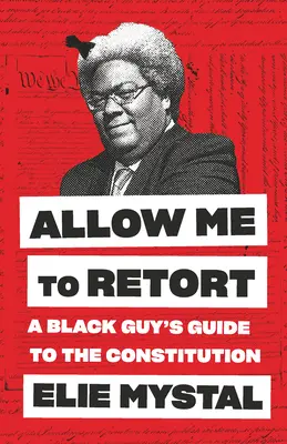 Permite-mi să ripostez: Ghidul Constituției pentru un negru - Allow Me to Retort: A Black Guy's Guide to the Constitution