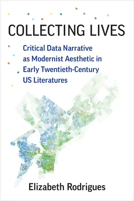 Colectarea vieților: Critical Data Narrative as Modernist Aesthetic in Early Twentieth-Century U.S. Literatures - Collecting Lives: Critical Data Narrative as Modernist Aesthetic in Early Twentieth-Century U.S. Literatures