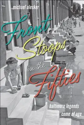 Front Stoops in the Fifties: Legendele din Baltimore ajung la maturitate - Front Stoops in the Fifties: Baltimore Legends Come of Age