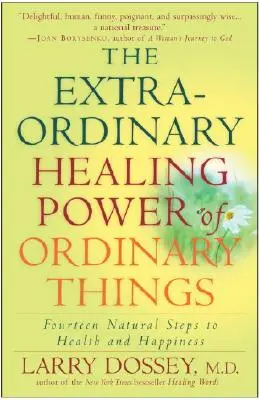 Puterea extraordinară de vindecare a lucrurilor obișnuite: Paisprezece pași naturali către sănătate și fericire - The Extraordinary Healing Power of Ordinary Things: Fourteen Natural Steps to Health and Happiness