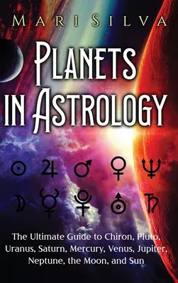 Planetele în astrologie: Ghidul suprem pentru Chiron, Pluto, Uranus, Saturn, Mercur, Venus, Jupiter, Neptun, Lună și Soare - Planets in Astrology: The Ultimate Guide to Chiron, Pluto, Uranus, Saturn, Mercury, Venus, Jupiter, Neptune, the Moon, and Sun