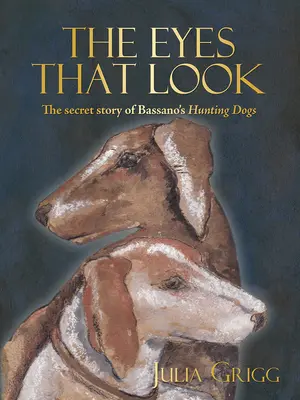 Ochii care privesc - Povestea secretă a câinilor de vânătoare ai lui Bassano - Eyes That Look - The Secret Story of Bassano's Hunting Dogs