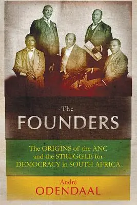 Fondatorii: Originile ANC și lupta pentru democrație în Africa de Sud: The Origins of the ANC and the Struggle for Democracy in South Africa - The Founders: The Origins of the ANC and the Struggle for Democracy in South Africa