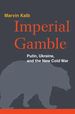 Imperial Gamble: Putin, Ucraina și noul Război Rece - Imperial Gamble: Putin, Ukraine, and the New Cold War