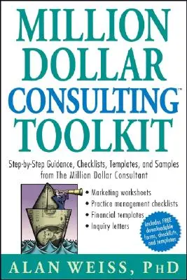 Million Dollar Consulting Toolkit: Ghid pas cu pas, liste de verificare, modele și exemple de la consultantul de milioane de dolari - Million Dollar Consulting Toolkit: Step-By-Step Guidance, Checklists, Templates, and Samples from the Million Dollar Consultant