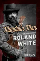 Mandolin Man: Viața Bluegrass a lui Roland White - Mandolin Man: The Bluegrass Life of Roland White