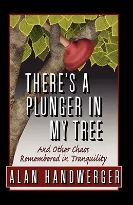 There's a Plunger in My Tree Și alte haosuri rememorate în liniște - There's a Plunger in My Tree And Other Chaos Remembered in Tranquility