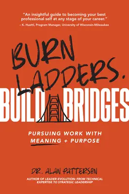 Ardeți scări. Construiți poduri: Urmărirea muncii cu sens + scop - Burn Ladders. Build Bridges: Pursuing Work with Meaning + Purpose
